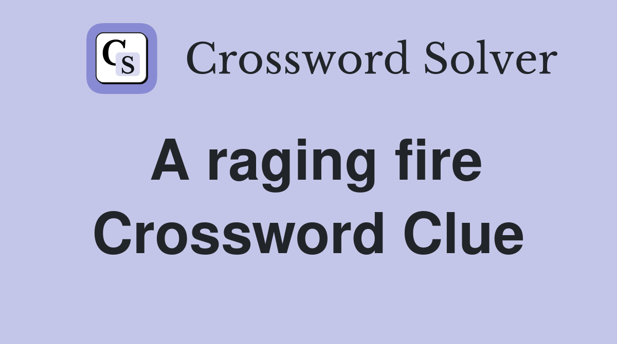 A raging fire Crossword Clue Answers Crossword Solver